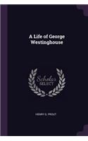 A Life of George Westinghouse