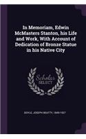 In Memoriam, Edwin McMasters Stanton, His Life and Work, with Account of Dedication of Bronze Statue in His Native City