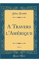 A Travers l'Amï¿½rique, Vol. 3 (Classic Reprint)