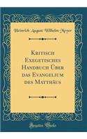 Kritisch Exegetisches Handbuch Über Das Evangelium Des Matthäus (Classic Reprint)