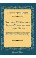 Sæculum XII Goffridi Abbatis Vindocinensis Opera Omnia: Juxta Editionen Sirmondianan Accedunt Thiofridi Abbatis Efternacensis, Petri Alphonsi Ex Judaeo Christiani, Werneri Abbatis S. Blasii in Silva Nigra