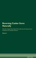 Reversing Canker Sores Naturally the Raw Vegan Plant-Based Detoxification & Regeneration Workbook for Healing Patients. Volume 2