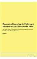 Reversing Neuroleptic Malignant Syndrome: Success Stories Part 2 The Raw Vegan Plant-Based Detoxification & Regeneration Workbook for Healing Patients.Volume 7