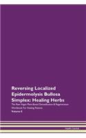 Reversing Localized Epidermolysis Bullosa Simplex: Healing Herbs The Raw Vegan Plant-Based Detoxification & Regeneration Workbook For Healing Patients Volume 8