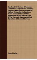 Handbook of the Law of Mexican Commercial Corporations, Including Foreign Corporations in Mexico (in English) Containing Explanations of the System of Laws of the Republic of Mexico and the Law of the Contract, Management and Operations of General 