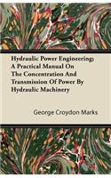 Hydraulic Power Engineering; A Practical Manual on the Concentration and Transmission of Power by Hydraulic Machinery