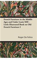 French Furniture in the Middle Ages and Under Louis XIII - Little Illustrated Book on Old French Furniture I