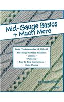 Mid-Gauge Basics + Much More...: Basic Techniques for the LK 150 & All Manual Mid-Gauge Knitting Machines