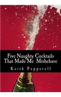 Five Naughty Cocktails That Made Me Misbehave