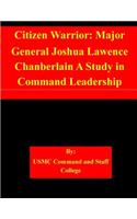 Citizen Warrior: Major General Joshua Lawence Chanberlain A Study in Command Leadership