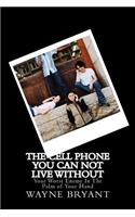 The Cell Phone You Can Not Live Without: Your Worst Enemy in the Palm of Your Hand