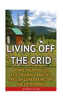 Living Off The Grid: Make Your House Eco-Friendly And Get Free By Generating Off The Grid Power: EMP Survival, EMP Survival books, EMP Survival novels, Electromagnetic p(Emp Survival, Emp Survival Books, Emp Survival Novels, Electromagnetic Pulse, Emp Survival Fiction,)