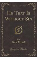 He That Is Without Sin (Classic Reprint)
