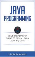 Java Programming: Your Step by Step Guide to Easily Learn Java in 7 Days