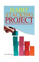 Habit Stacking Project: 7 Steps to Build Easy, Effective and Everlasting Habits