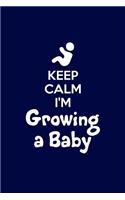 Keep Calm Im Growing A Baby: Writing Journal Lined, Diary, Notebook for Men & Women