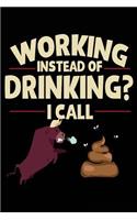 Working Instead Of Drinking? I Call: Lined Notebook Journal