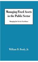 Managing Fixed Assets in the Public Sector: Managing for Service Excellence