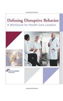 Defusing Disruptive Behavior: A Workbook for Health Care Leaders