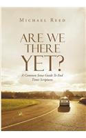 Are We There Yet?: A Common Sense Guide To End Times Scriptures