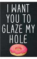 I want you to glaze my hole