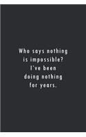 Who says nothing is impossible? I've been doing nothing for years.: Lined notebook