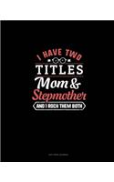 I Have Two Titles Mom And Stepmother And I Rock Them Both: Dot Grid Journal