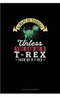 Always Be Yourself Unless You Can Be A T-Rex Then Be A T-Rex: To Do List Notebook(286 To Do List Notebook)