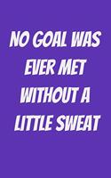 No goal was ever met without a little sweat