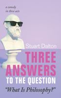 Three Answers to the Question "What Is Philosophy?": A Comedy in Three Acts