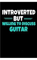 Introverted But Willing To Discuss Guitar: Guiter Journal Gift - 120 Blank Lined Page