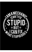 I am A Mechanic I Can't Fix Stupid But I Can Fix What Stupid Does: Lined Journal, 120 Pages, 6x9 Sizes, Funny Mechanics Notebook Gift For Mechanic