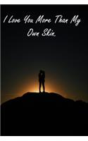 I Love You More Than My Own Skin.
