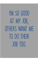I'm So Good At My Job, Others Want Me To Do Their Job Too.: Task Planner Notebook & Lined Journal(24 Funny Gag Gifts for Coworkers)