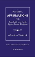 POWERFUL AFFIRMATIONS: FOR Money, Health, Loving Yourself, Happiness, Emotions & Confidence (Workbook)