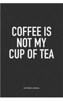 Coffee Is Not My Cup Of Tea