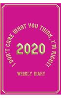 I Don't Care What You Think, I'm Right! - Weekly Diary 2020: Weekly Diary with added extras for Student/Teacher/Home/Business - Pink Cover