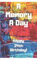 A Memory A Day Happy 34th Birthday!: A Memory A Day 34th Birthday Card Quote Journal / Notebook / Diary / Greetings / Appreciation Gift (6 x 9 - 110 Blank Lined Pages)