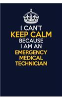 I Can't Keep Calm Because I Am An Emergency medical technician: Career journal, notebook and writing journal for encouraging men, women and kids. A framework for building your career.