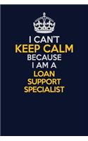 I Can't Keep Calm Because I Am A Loan Support Specialist: Career journal, notebook and writing journal for encouraging men, women and kids. A framework for building your career.