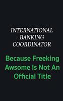 International Banking Coordinator because freeking awsome is not an offical title: Writing careers journals and notebook. A way towards enhancement