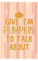 Give 'Em Pumpkin To Talk About