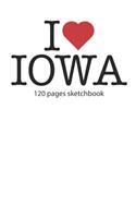 I love Iowa sketchbook: I love Iowa notebook I love Iowa diary I love Iowa booklet I love Iowa recipe book I love Iowa notebook I heart Iowa notebook I love Iowa journal 12