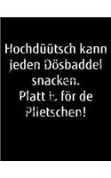 Hochdüütsch kann jeden Dösbaddel snacken. Platt is för de Plietschen!