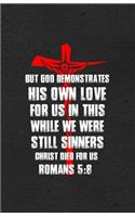 But God Demonstrates His Own Love for Us in This While We Were Still Sinners Christ Died for Us Romans 5: 8 A5 Lined Notebook: Funny Graphic Jesus Blank Journal For Faith Student Teacher Scrapbook Composition