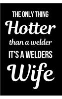 The Only Thing Hotter Than A Welder It's a Welders Wife: Funny Welder Journal - Proud Metal Steel & Wire Welding Workers. Gag Gift Lined Notebook for Welders.