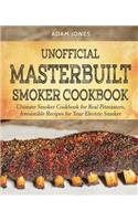 Unofficial Masterbuilt Smoker Cookbook: Ultimate Smoker Cookbook for Real Pitmasters, Irresistible Recipes for Your Electric Smoker