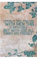 Looking at Them, Jesus Said, with Man This Is Impossible, But with God All Things Are Possible.: A Christian Journal for Devotion and Spiritual Growth