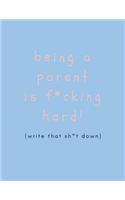 Being a Parent Is F*cking Hard, (Write That Shit Down)