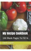 My Recipe Cookbook: 100 Blank Pages To Fill In